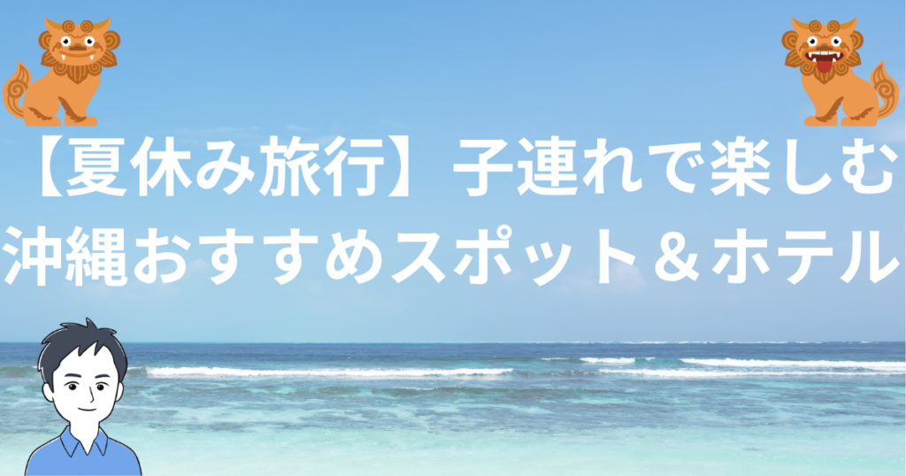 夏休み旅行子連れで楽しむ沖縄おすすめスポット＆ホテル