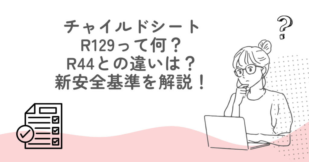 チャイルドシートR129って何？R44との違いは？新安全基準を解説！
