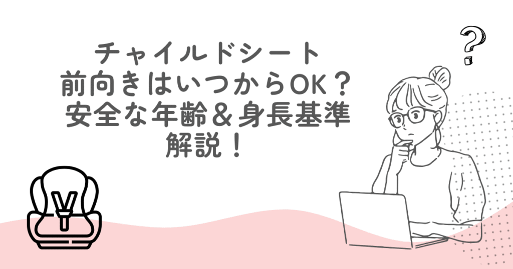 チャイルドシート前向きはいつからOK？安全な年齢＆身長基準を解説！