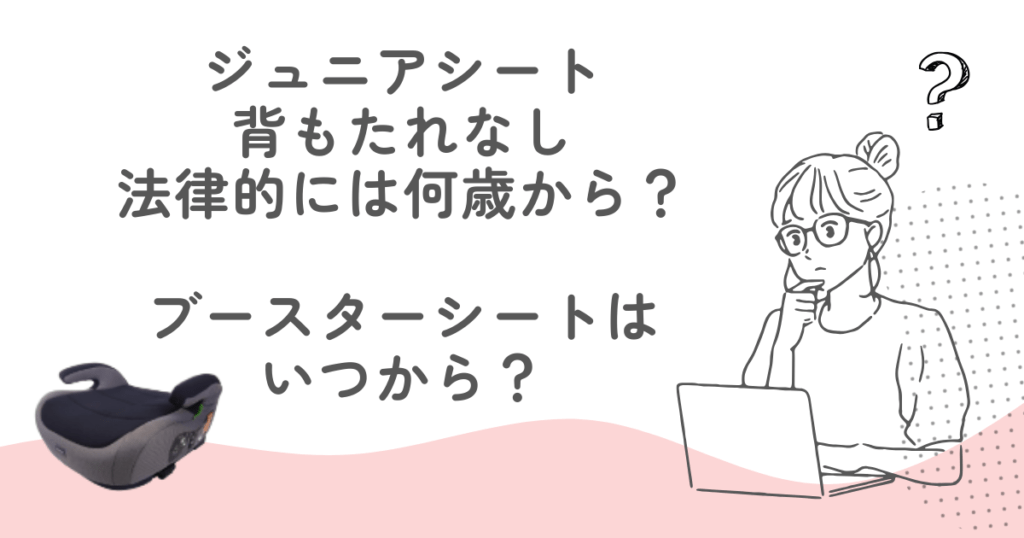 ジュニアシートの背もたれなし法律的には何歳から？ブースターシートはいつから？