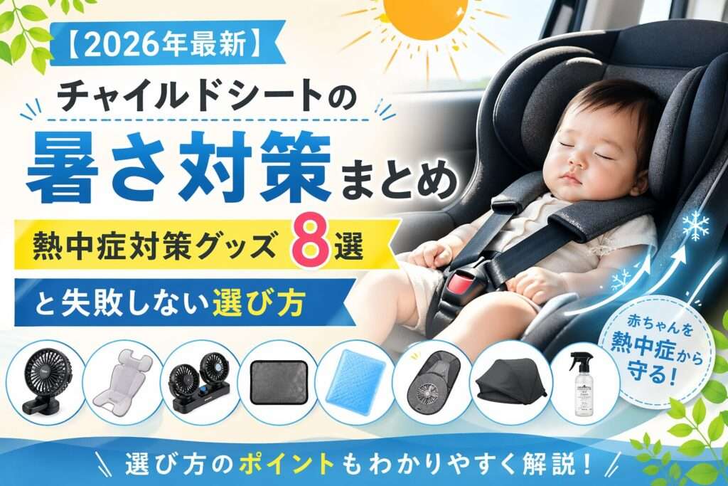 【2026年最新】チャイルドシートの暑さ対策まとめ｜熱中症対策グッズ8選と失敗しない選び方
